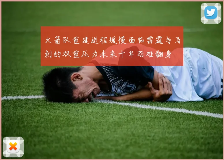 火箭队重建进程缓慢面临雷霆与马刺的双重压力未来十年恐难翻身